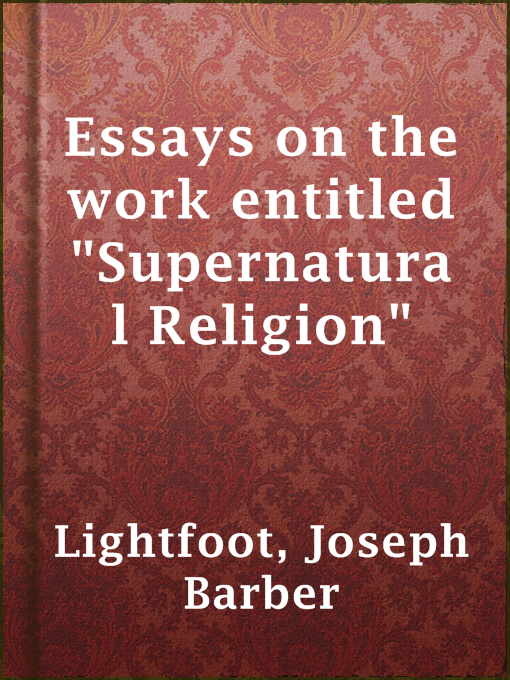Title details for Essays on the work entitled "Supernatural Religion" by Joseph Barber Lightfoot - Available
